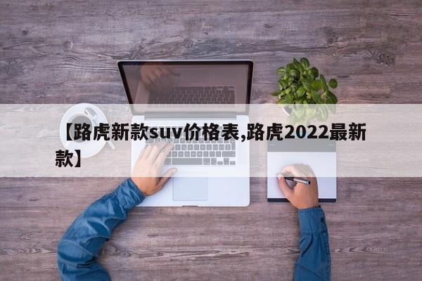 【路虎新款suv价格表,路虎2022最新款】