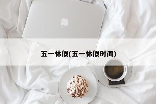 五一休假(五一休假时间)