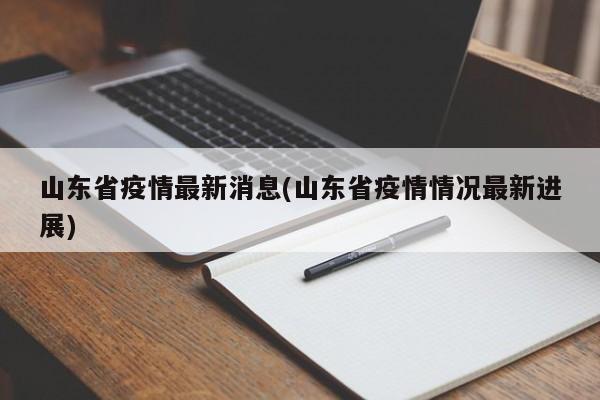 山东省疫情最新消息(山东省疫情情况最新进展)