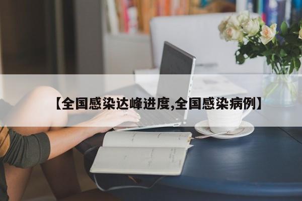 【全国感染达峰进度,全国感染病例】