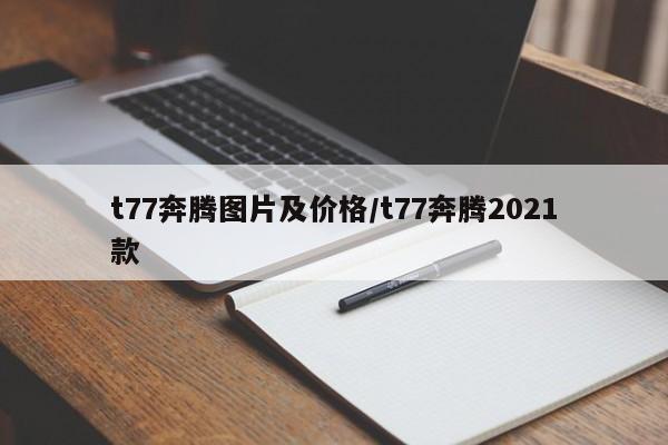 t77奔腾图片及价格/t77奔腾2021款