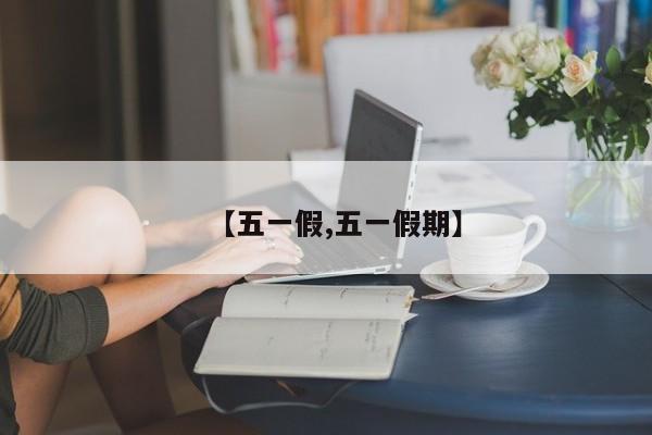 【五一假,五一假期】