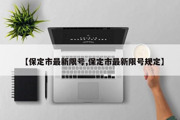 【保定市最新限号,保定市最新限号规定】