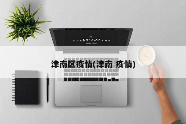 津南区疫情(津南 疫情)