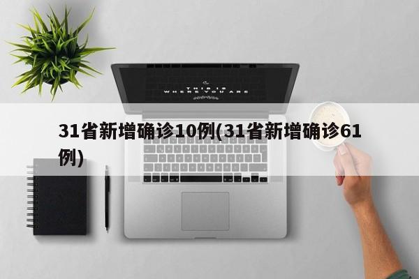 31省新增确诊10例(31省新增确诊61例)