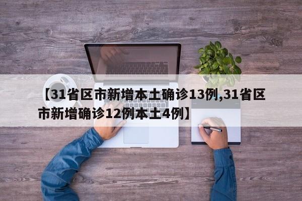 【31省区市新增本土确诊13例,31省区市新增确诊12例本土4例】