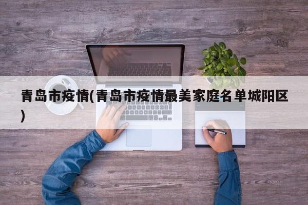 青岛市疫情(青岛市疫情最美家庭名单城阳区)