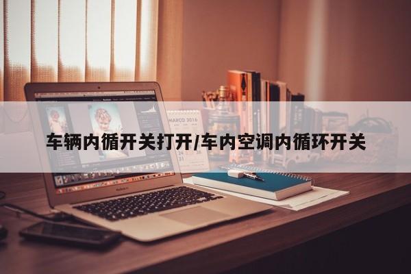 车辆内循开关打开/车内空调内循环开关
