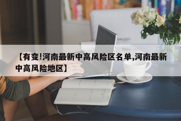 【有变!河南最新中高风险区名单,河南最新中高风险地区】