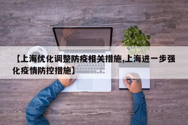 【上海优化调整防疫相关措施,上海进一步强化疫情防控措施】