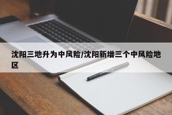 沈阳三地升为中风险/沈阳新增三个中风险地区