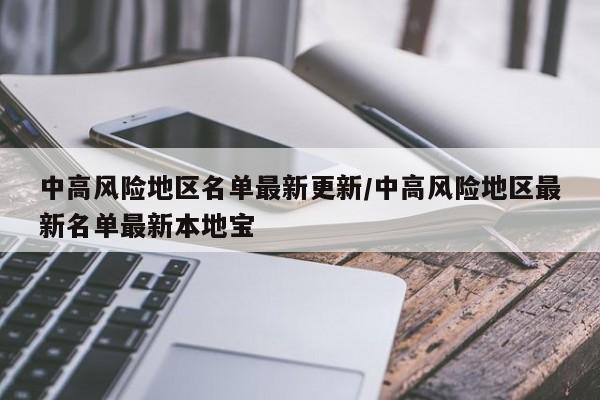 中高风险地区名单最新更新/中高风险地区最新名单最新本地宝