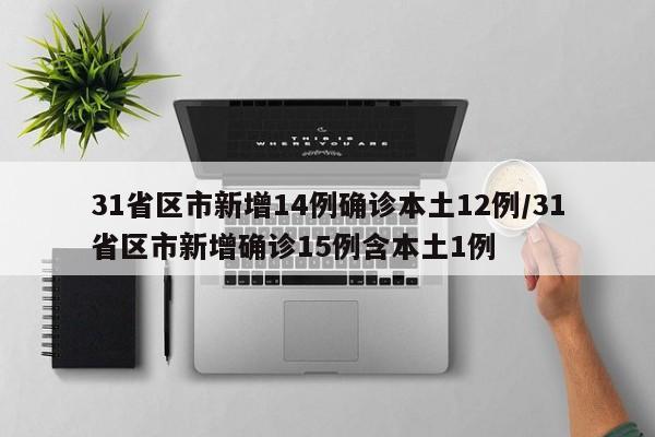 31省区市新增14例确诊本土12例/31省区市新增确诊15例含本土1例