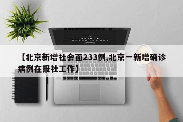 【北京新增社会面233例,北京一新增确诊病例在报社工作】