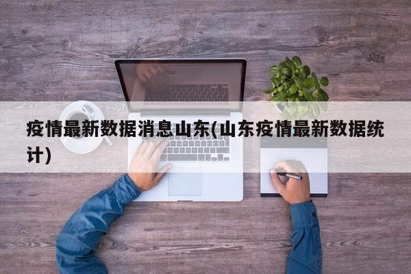 疫情最新数据消息山东(山东疫情最新数据统计)