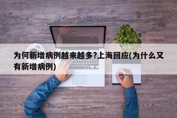为何新增病例越来越多?上海回应(为什么又有新增病例)