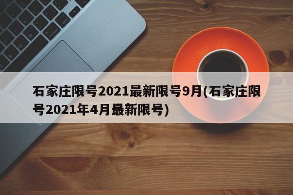 石家庄限号2021最新限号9月(石家庄限号2021年4月最新限号)