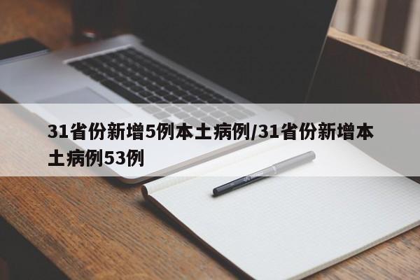 31省份新增5例本土病例/31省份新增本土病例53例