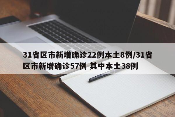 31省区市新增确诊22例本土8例/31省区市新增确诊57例 其中本土38例