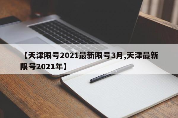 【天津限号2021最新限号3月,天津最新限号2021年】