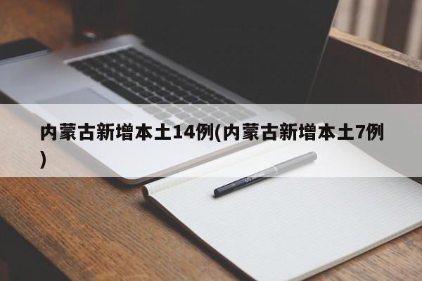内蒙古新增本土14例(内蒙古新增本土7例)