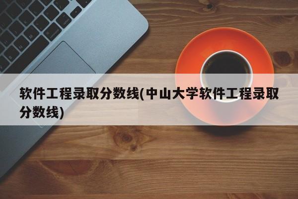 软件工程录取分数线(中山大学软件工程录取分数线)