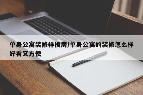 单身公寓装修样板房/单身公寓的装修怎么样好看又方便