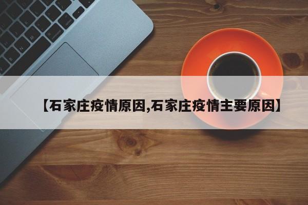 【石家庄疫情原因,石家庄疫情主要原因】