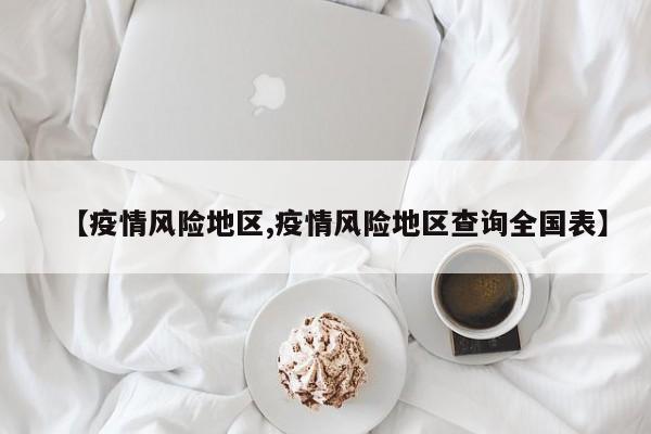 【疫情风险地区,疫情风险地区查询全国表】