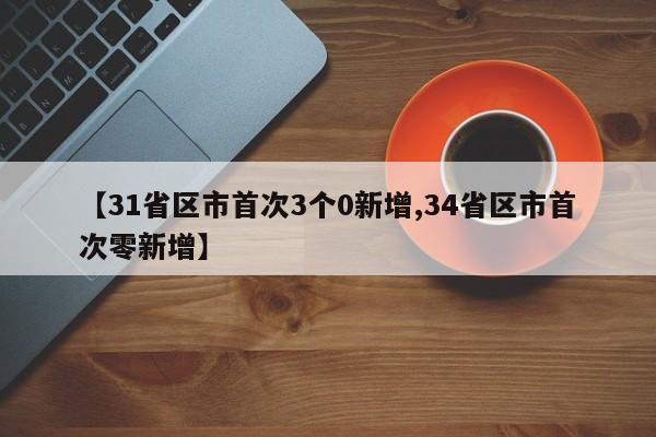 【31省区市首次3个0新增,34省区市首次零新增】