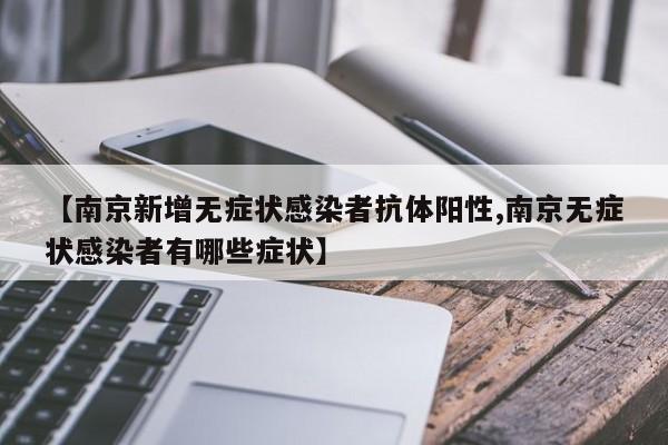 【南京新增无症状感染者抗体阳性,南京无症状感染者有哪些症状】