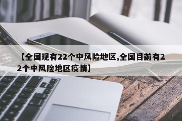 【全国现有22个中风险地区,全国目前有22个中风险地区疫情】
