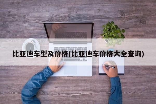 比亚迪车型及价格(比亚迪车价格大全查询)