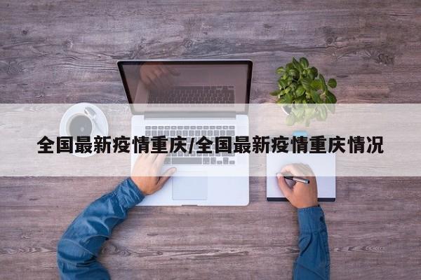 全国最新疫情重庆/全国最新疫情重庆情况
