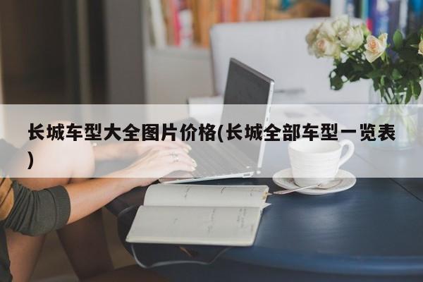 长城车型大全图片价格(长城全部车型一览表)