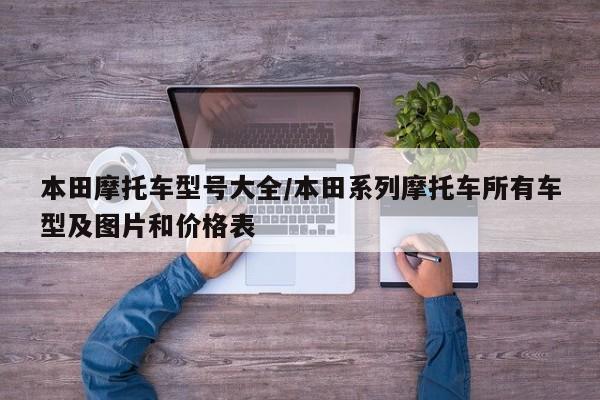 本田摩托车型号大全/本田系列摩托车所有车型及图片和价格表