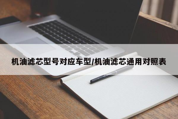 机油滤芯型号对应车型/机油滤芯通用对照表
