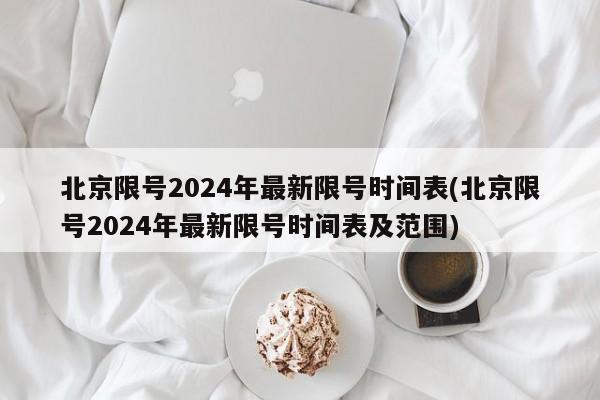 北京限号2024年最新限号时间表(北京限号2024年最新限号时间表及范围)