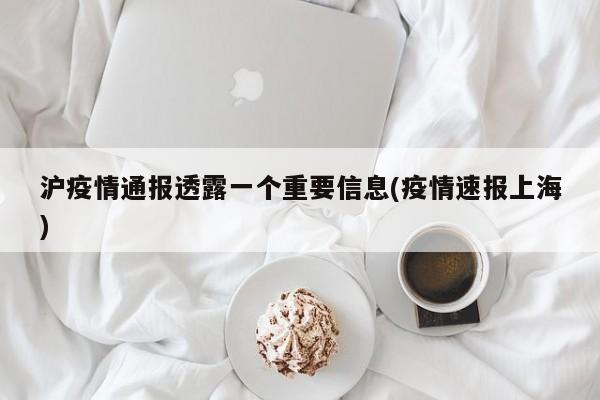 沪疫情通报透露一个重要信息(疫情速报上海)