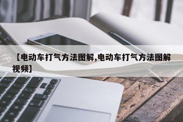 【电动车打气方法图解,电动车打气方法图解视频】