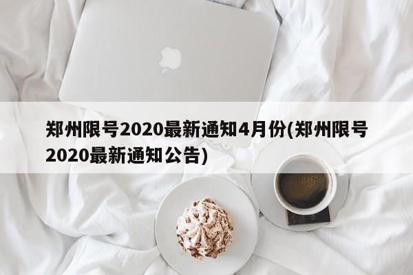 郑州限号2020最新通知4月份(郑州限号2020最新通知公告)
