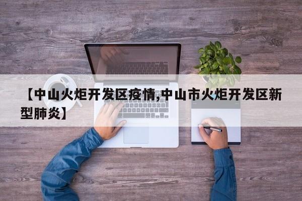 【中山火炬开发区疫情,中山市火炬开发区新型肺炎】