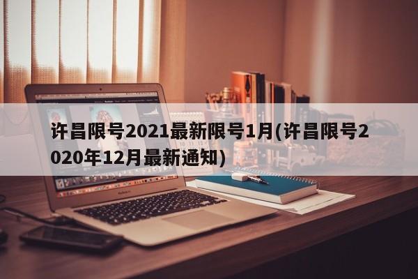 许昌限号2021最新限号1月(许昌限号2020年12月最新通知)