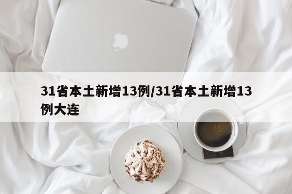 31省本土新增13例/31省本土新增13例大连