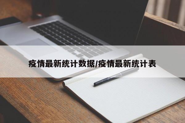 疫情最新统计数据/疫情最新统计表