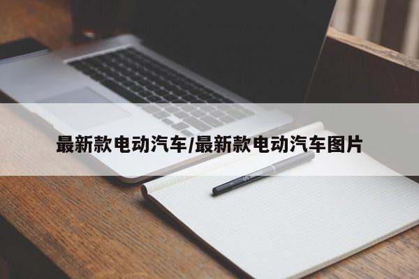 最新款电动汽车/最新款电动汽车图片