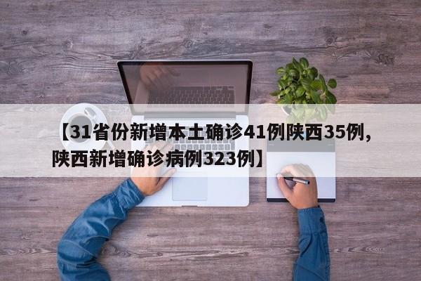 【31省份新增本土确诊41例陕西35例,陕西新增确诊病例323例】