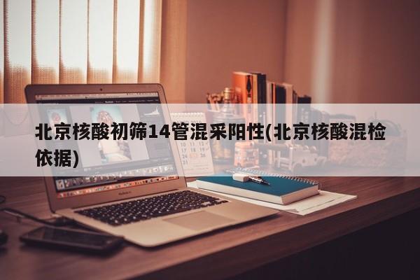 北京核酸初筛14管混采阳性(北京核酸混检依据)