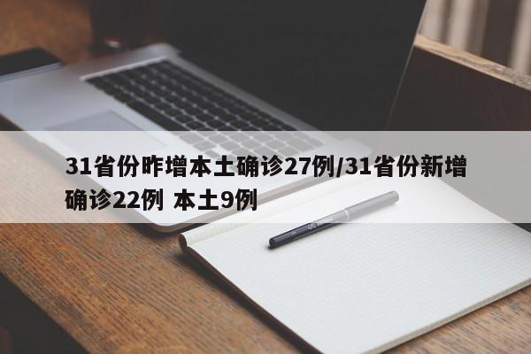 31省份昨增本土确诊27例/31省份新增确诊22例 本土9例