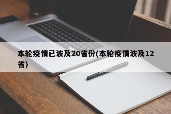 本轮疫情已波及20省份(本轮疫情波及12省)